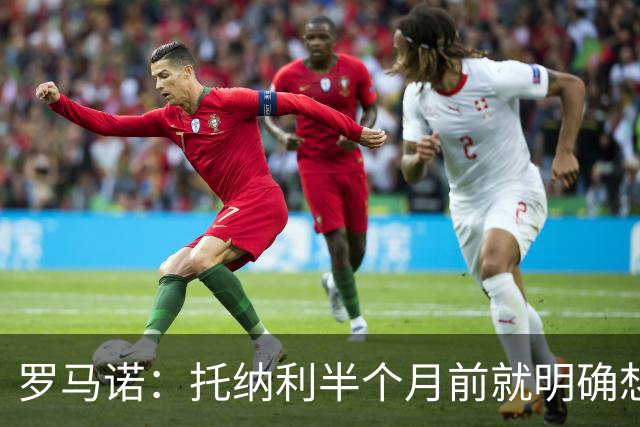罗马诺：托纳利半个月前就明确想去热刺，信任德泽尔比和热刺未来